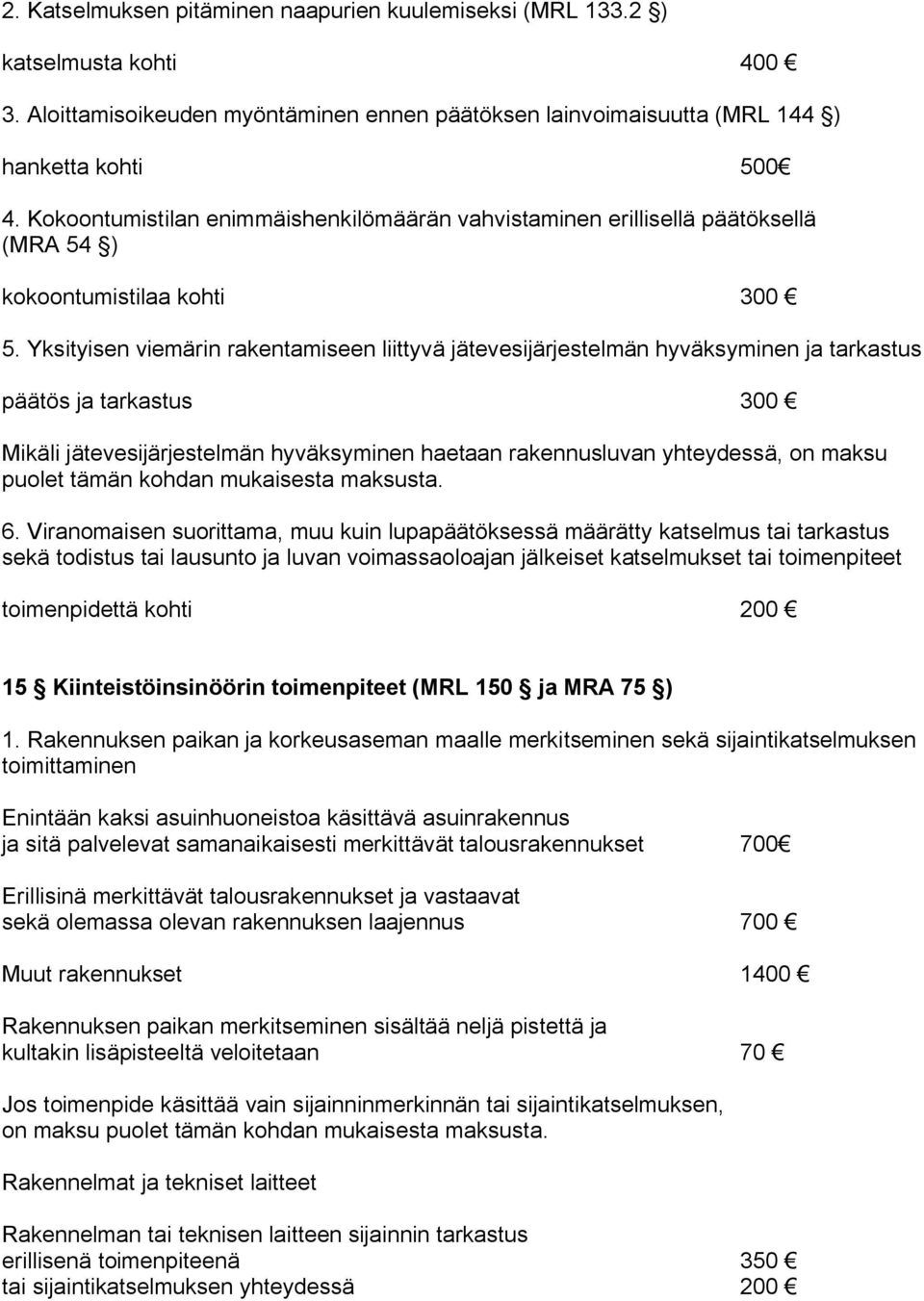 Yksityisen viemärin rakentamiseen liittyvä jätevesijärjestelmän hyväksyminen ja tarkastus päätös ja tarkastus 300 Mikäli jätevesijärjestelmän hyväksyminen haetaan rakennusluvan yhteydessä, on maksu