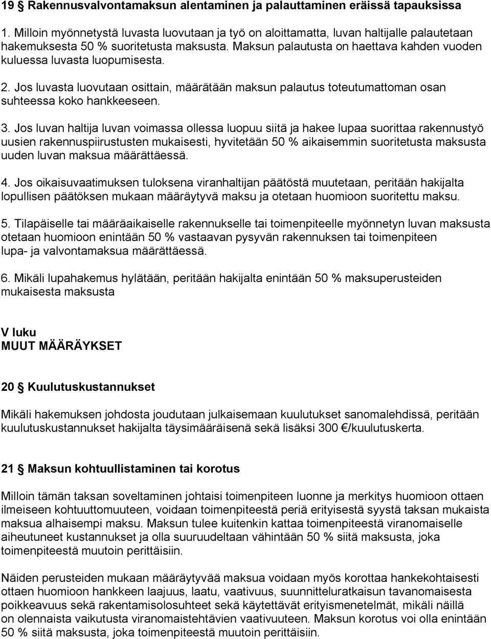 Maksun palautusta on haettava kahden vuoden kuluessa luvasta luopumisesta. 2. Jos luvasta luovutaan osittain, määrätään maksun palautus toteutumattoman osan suhteessa koko hankkeeseen. 3.