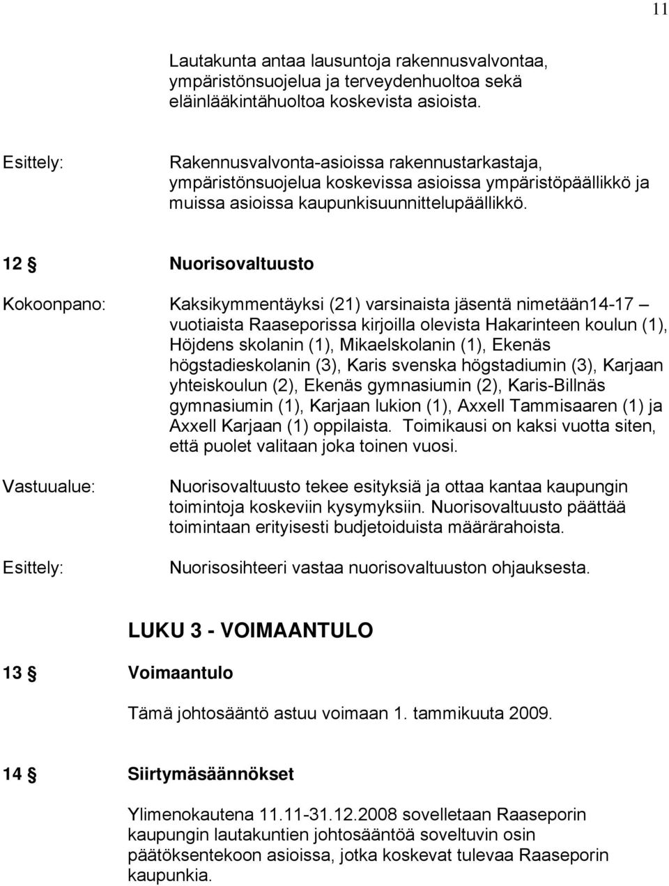 12 Nuorisovaltuusto Kaksikymmentäyksi (21) varsinaista jäsentä nimetään14-17 vuotiaista Raaseporissa kirjoilla olevista Hakarinteen koulun (1), Höjdens skolanin (1), Mikaelskolanin (1), Ekenäs