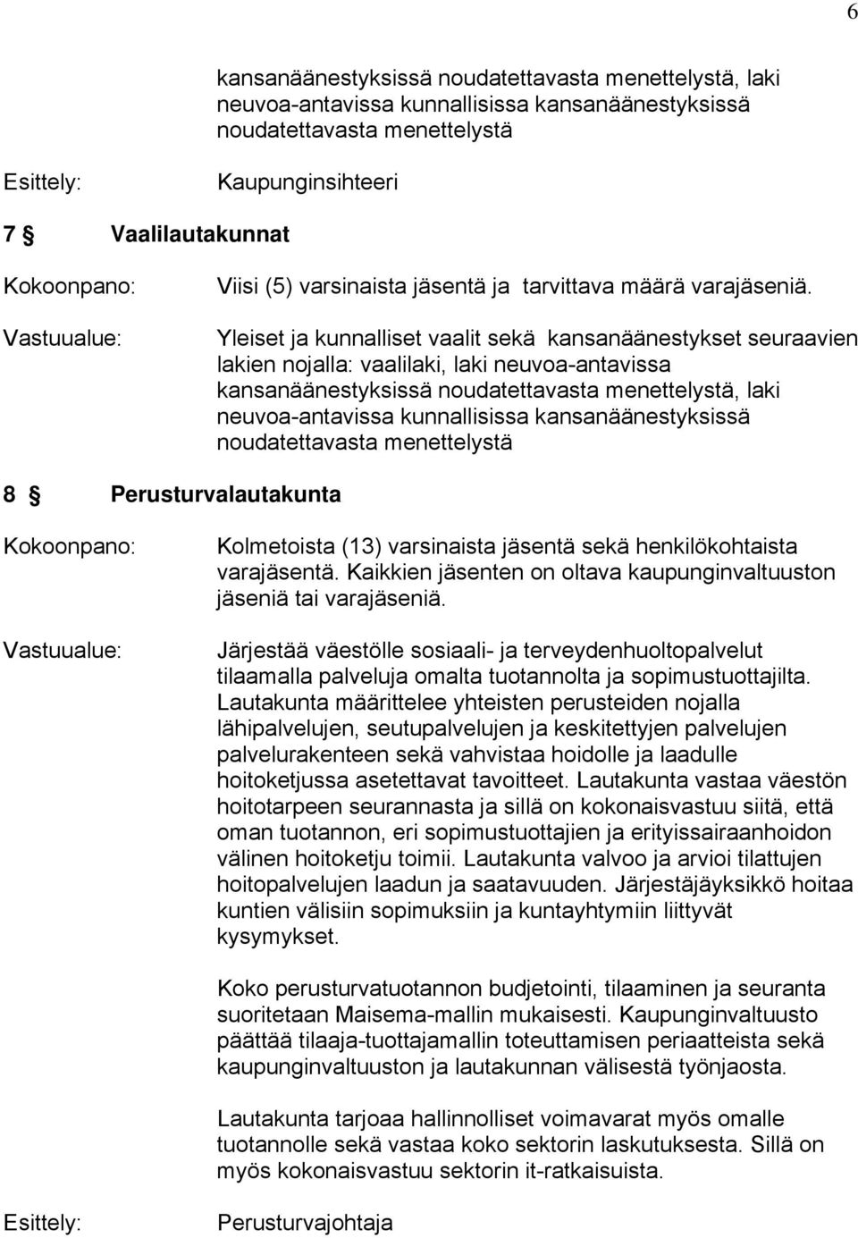 Yleiset ja kunnalliset vaalit sekä kansanäänestykset seuraavien lakien nojalla: vaalilaki, laki neuvoa-antavissa kansanäänestyksissä noudatettavasta menettelystä, laki neuvoa-antavissa kunnallisissa