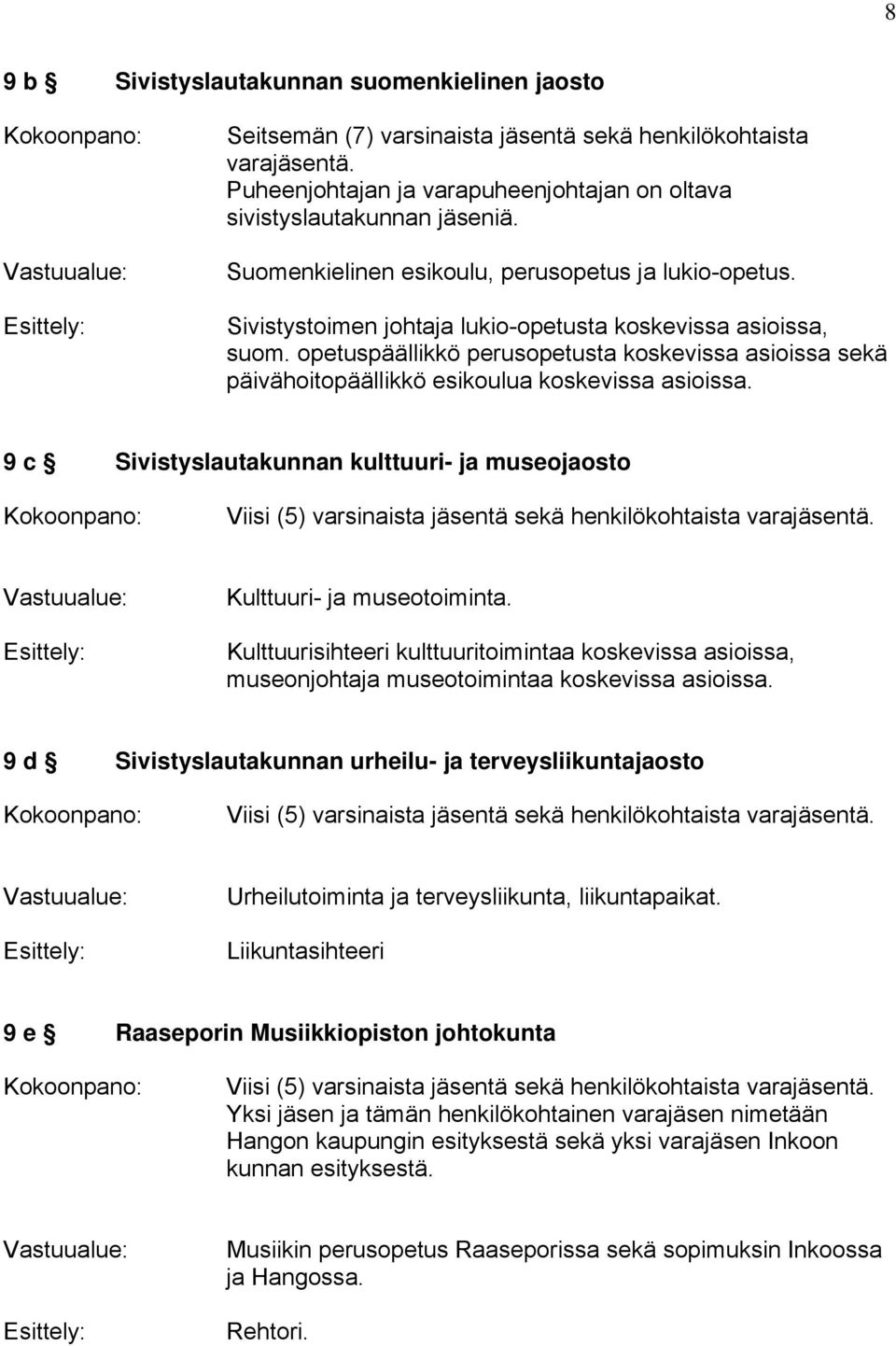 opetuspäällikkö perusopetusta koskevissa asioissa sekä päivähoitopäällikkö esikoulua koskevissa asioissa.