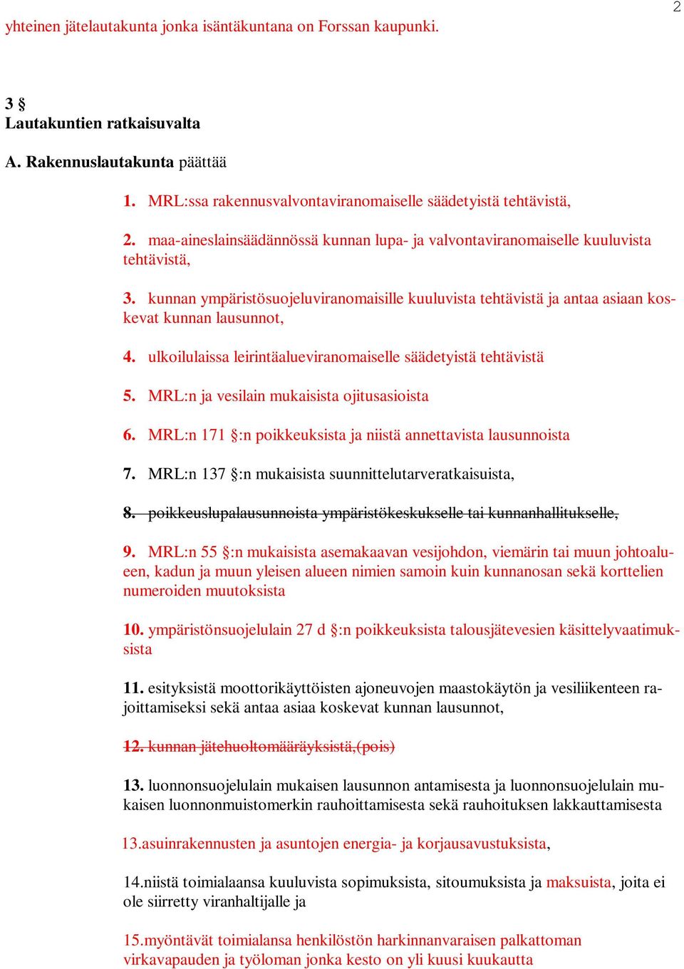 ulkoilulaissa leirintäalueviranomaiselle säädetyistä tehtävistä 5. MRL:n ja vesilain mukaisista ojitusasioista 6. MRL:n 171 :n poikkeuksista ja niistä annettavista lausunnoista 7.