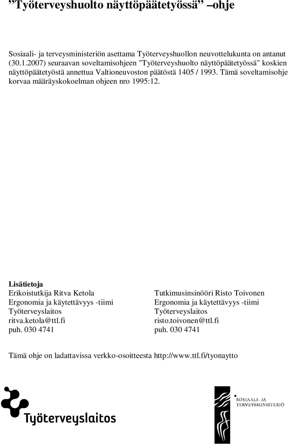 Tämä soveltamisohje korvaa määräyskokoelman ohjeen nro 1995:12. Lisätietoja Erikoistutkija Ritva Ketola Ergonomia ja käytettävyys -tiimi Työterveyslaitos ritva.