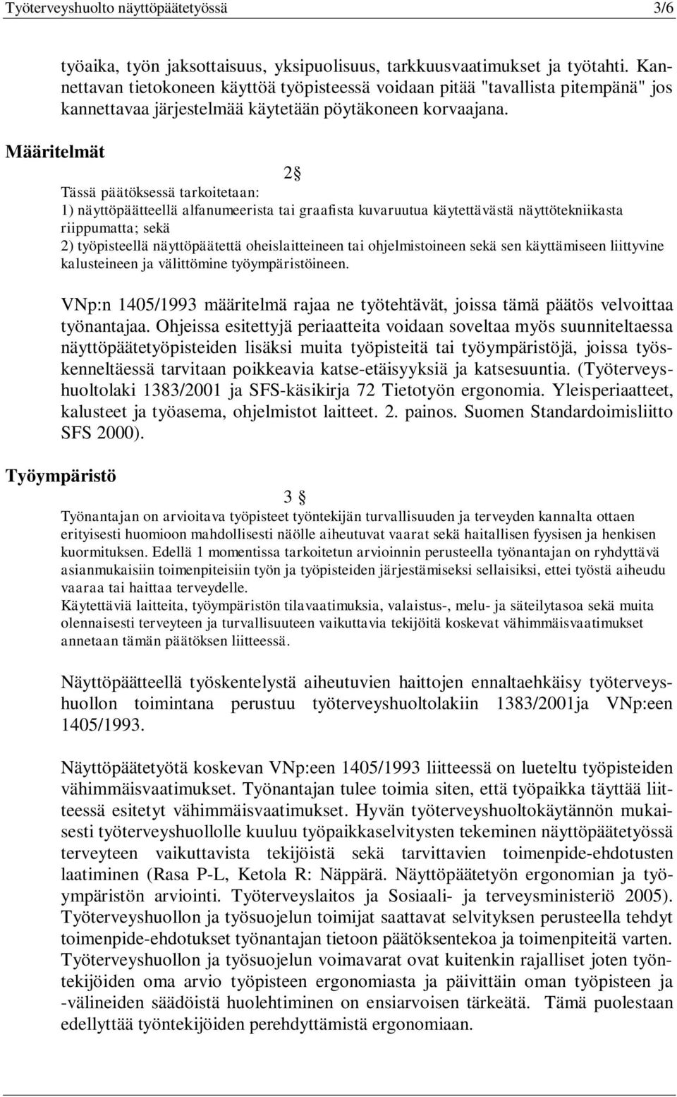 Määritelmät 2 Tässä päätöksessä tarkoitetaan: 1) näyttöpäätteellä alfanumeerista tai graafista kuvaruutua käytettävästä näyttötekniikasta riippumatta; sekä 2) työpisteellä näyttöpäätettä