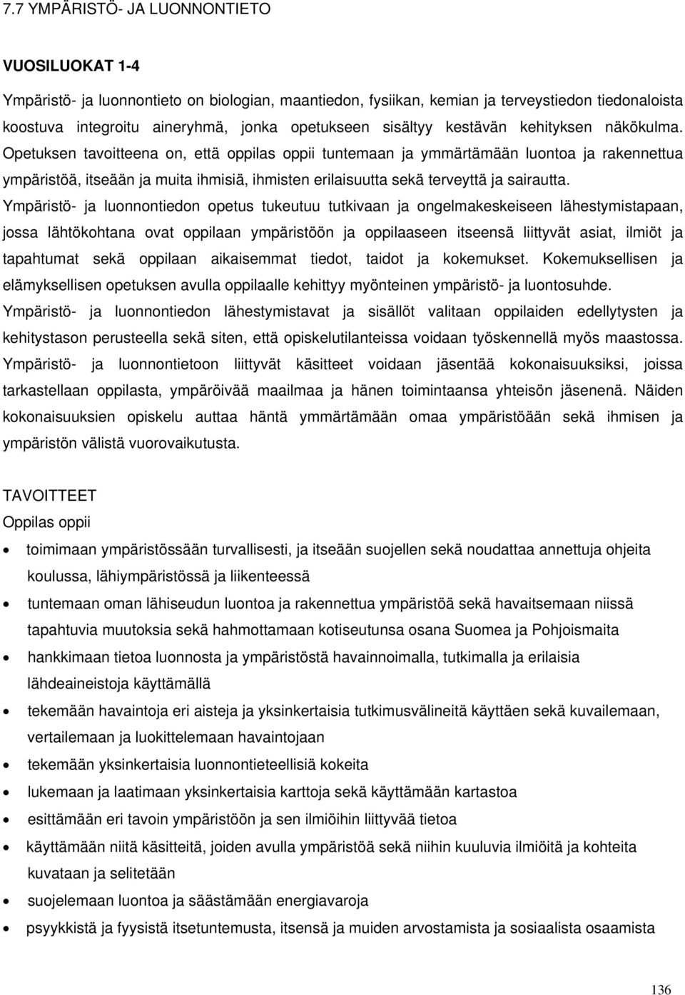 Opetuksen tavoitteena on, että oppilas oppii tuntemaan ja ymmärtämään luontoa ja rakennettua ympäristöä, itseään ja muita ihmisiä, ihmisten erilaisuutta sekä terveyttä ja sairautta.