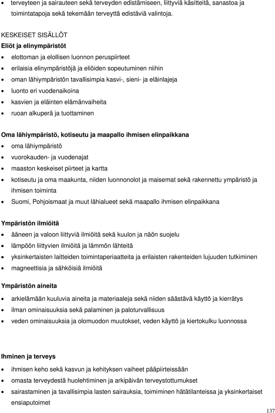 eläinlajeja luonto eri vuodenaikoina kasvien ja eläinten elämänvaiheita ruoan alkuperä ja tuottaminen Oma lähiympäristö, kotiseutu ja maapallo ihmisen elinpaikkana oma lähiympäristö vuorokauden- ja