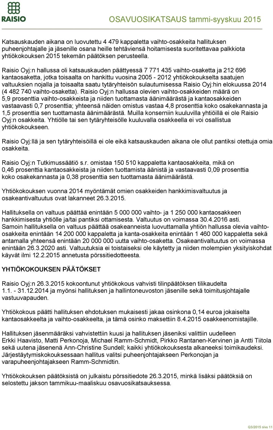 Raisio Oyj:n hallussa oli katsauskauden päättyessä 7 771 435 vaihto-osaketta ja 212 696 kantaosaketta, jotka toisaalta on hankittu vuosina 2005-2012 yhtiökokoukselta saatujen valtuuksien nojalla ja