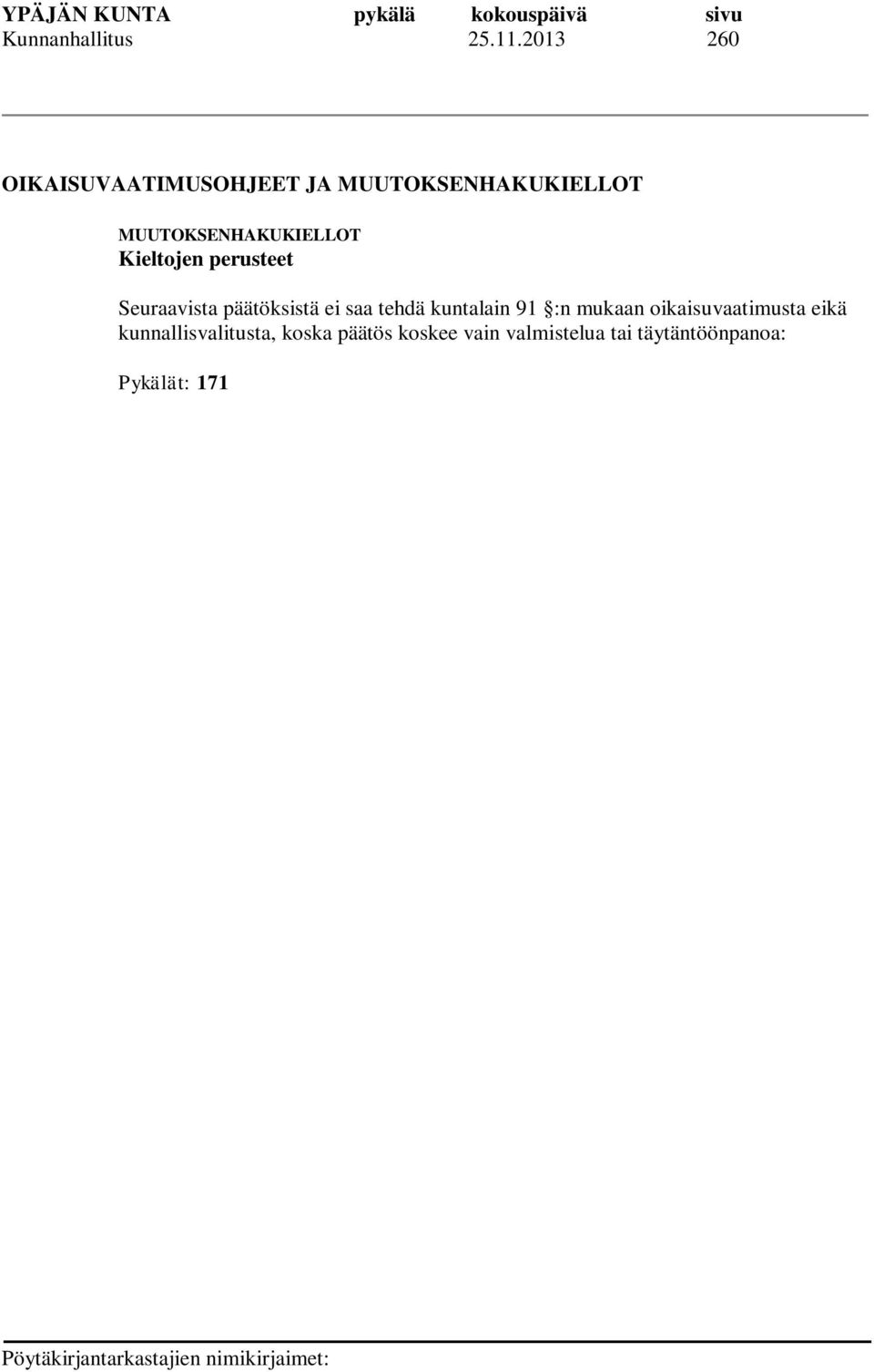 koska päätös koskee vain valmistelua tai täytäntöönpanoa: Pykälät: 171 175 ja 178 181 Koska päätöksestä voidaan tehdä kuntalain 89 :n 1 mom.