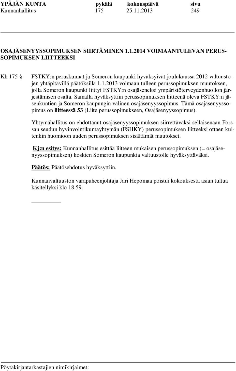 Samalla hyväksyttiin perussopimuksen liitteenä oleva FSTKY:n jäsenkuntien ja Someron kaupungin välinen osajäsenyyssopimus.