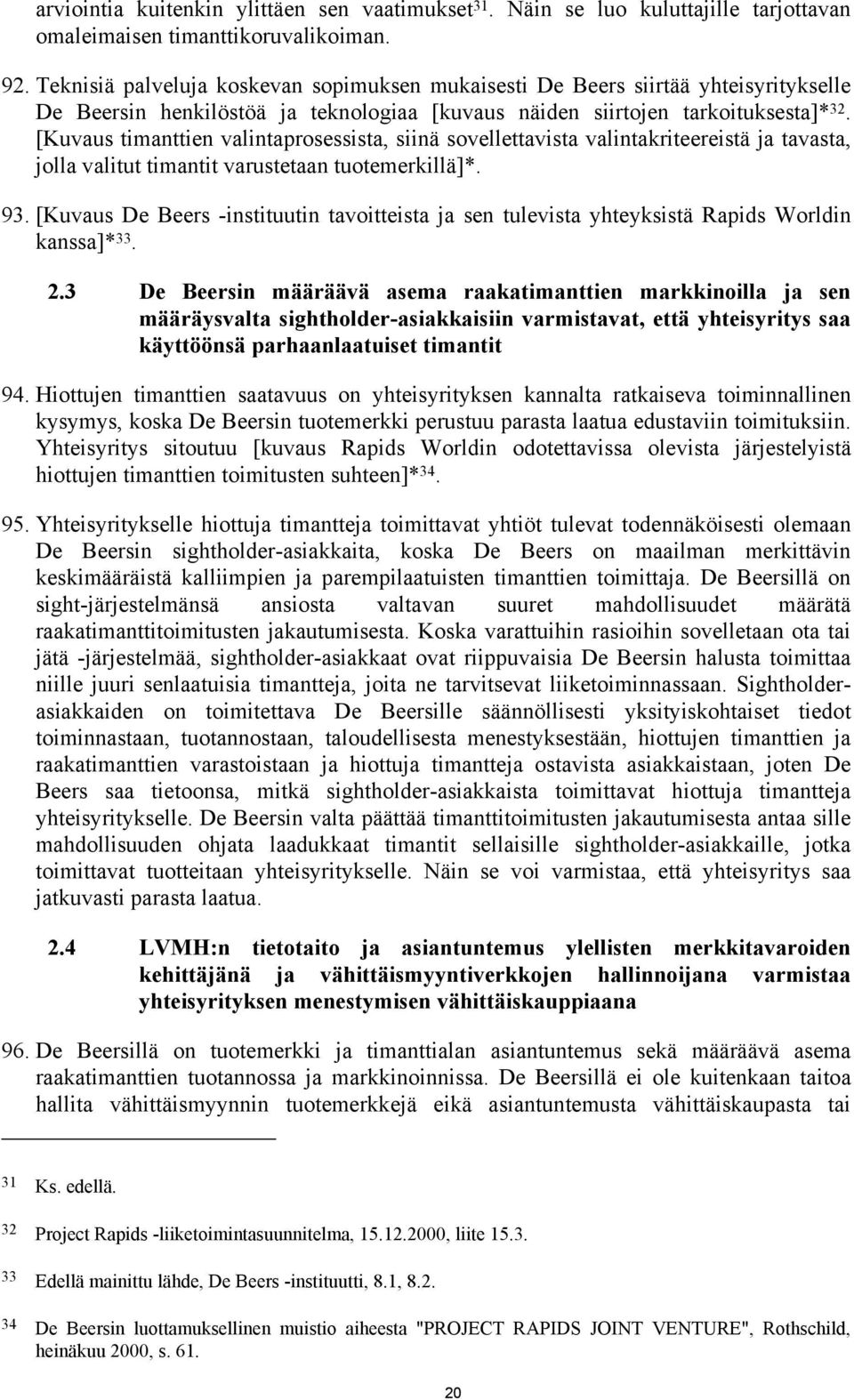 [Kuvaus timanttien valintaprosessista, siinä sovellettavista valintakriteereistä ja tavasta, jolla valitut timantit varustetaan tuotemerkillä]*. 93.