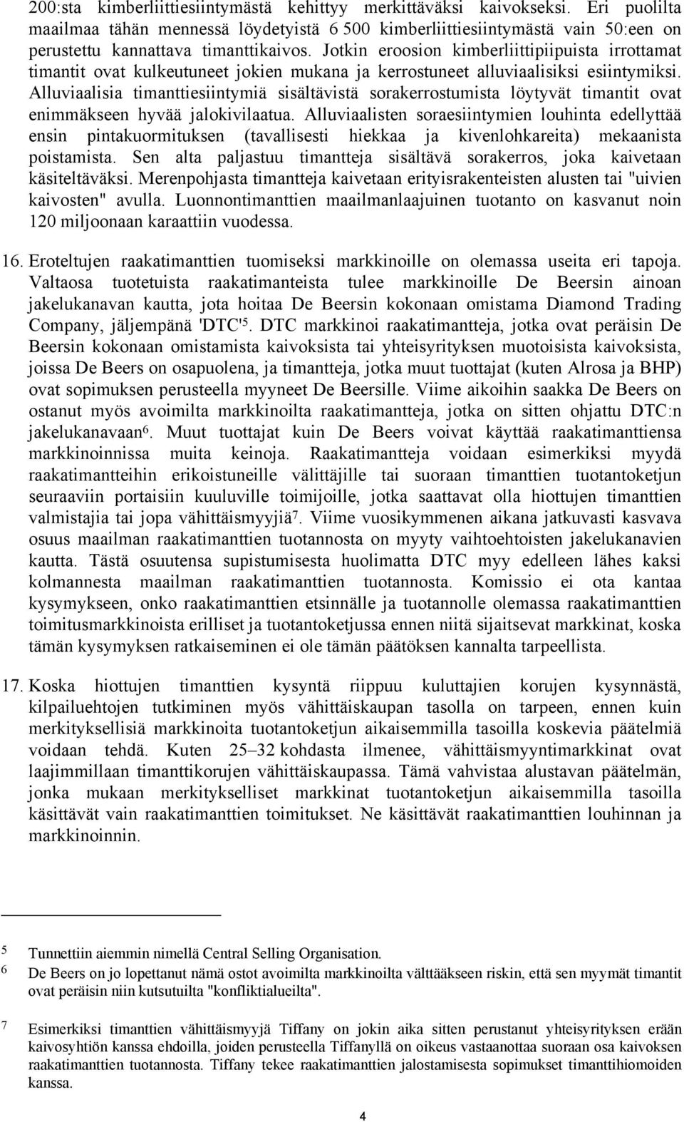 Jotkin eroosion kimberliittipiipuista irrottamat timantit ovat kulkeutuneet jokien mukana ja kerrostuneet alluviaalisiksi esiintymiksi.