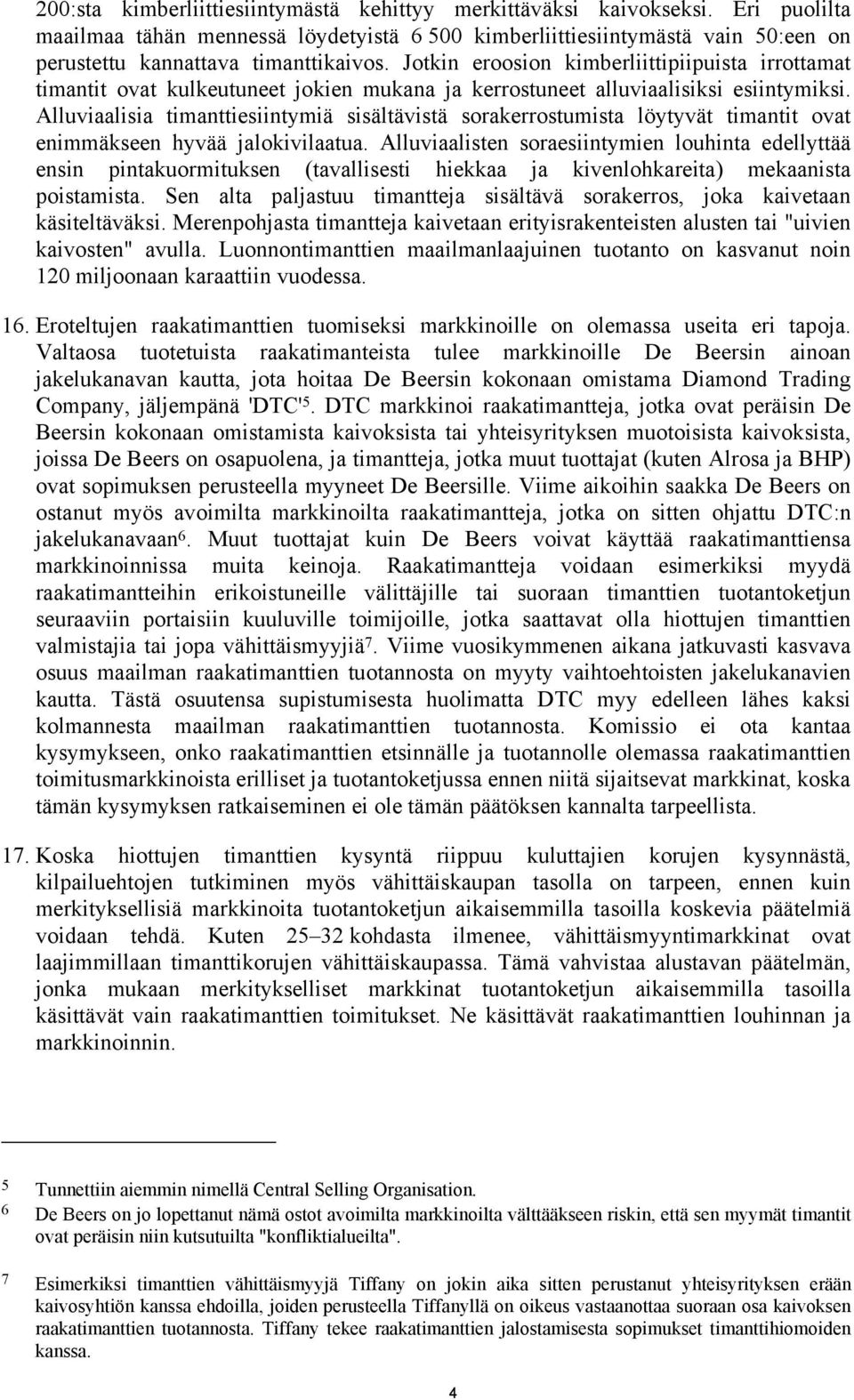 Jotkin eroosion kimberliittipiipuista irrottamat timantit ovat kulkeutuneet jokien mukana ja kerrostuneet alluviaalisiksi esiintymiksi.