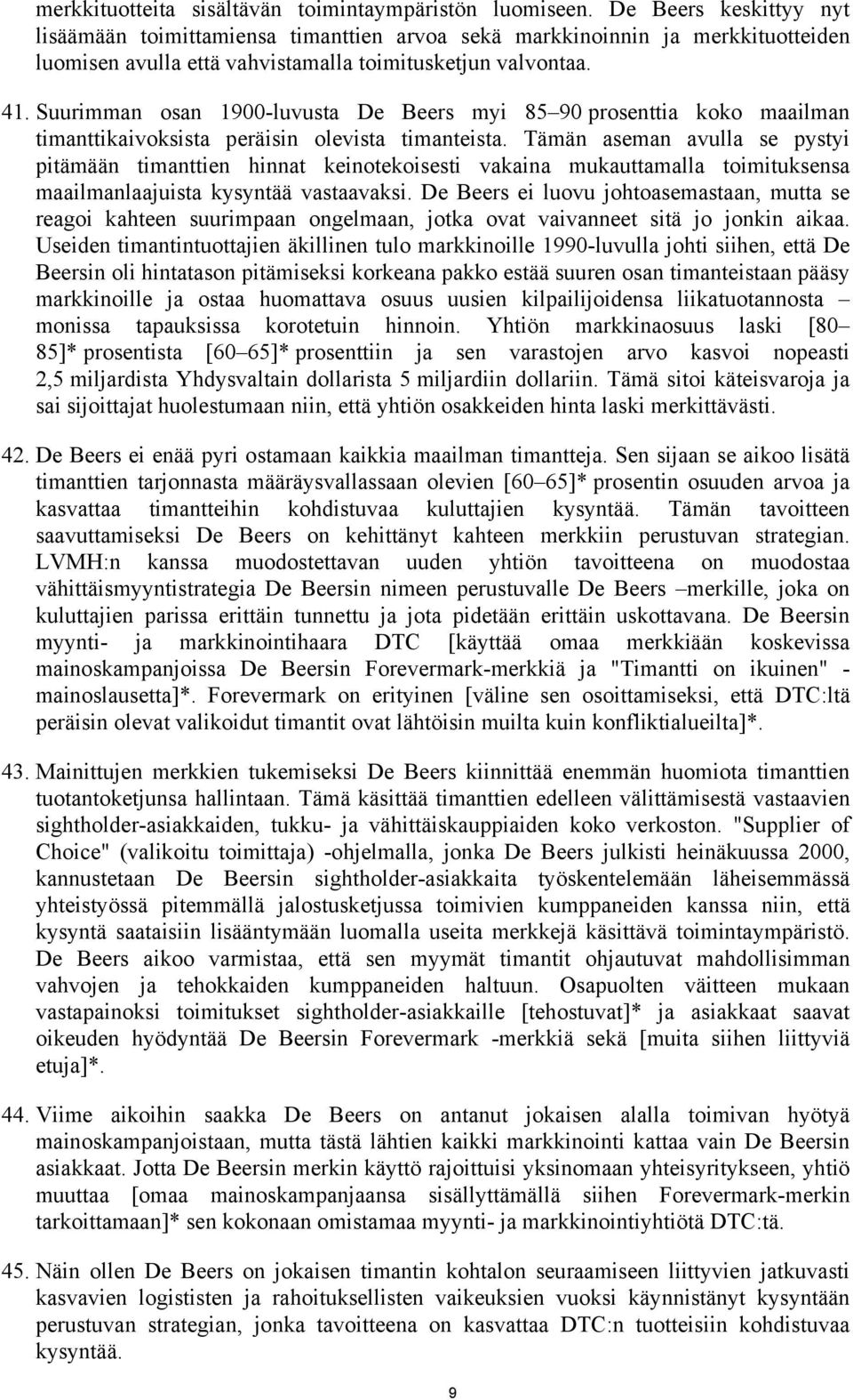 Suurimman osan 1900-luvusta De Beers myi 85 90 prosenttia koko maailman timanttikaivoksista peräisin olevista timanteista.