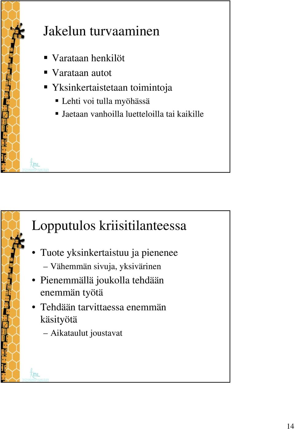 kriisitilanteessa Tuote yksinkertaistuu ja pienenee Vähemmän sivuja, yksivärinen