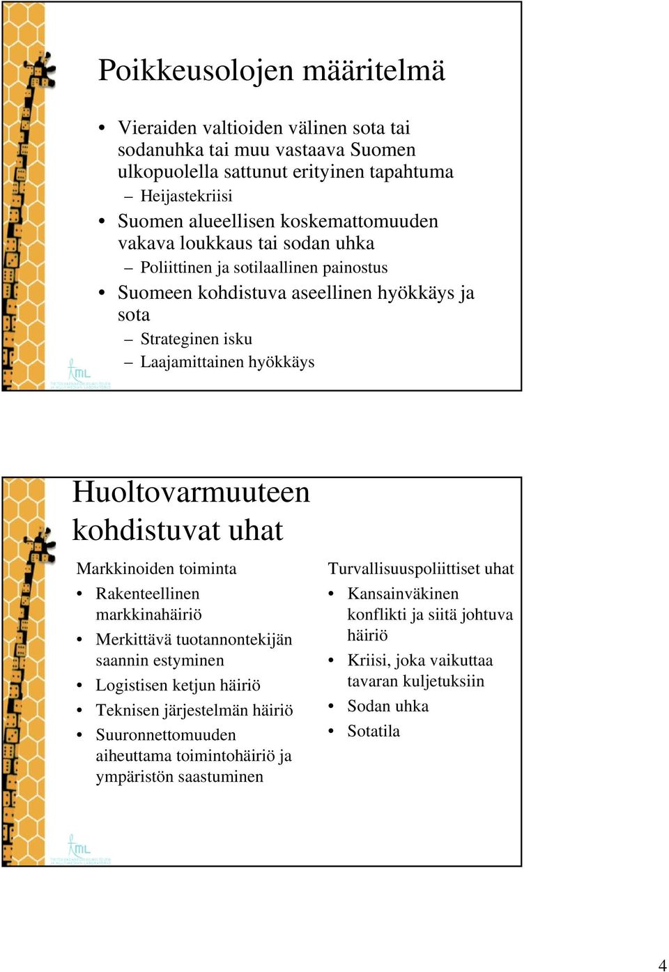 Huoltovarmuuteen kohdistuvat uhat Markkinoiden toiminta Rakenteellinen markkinahäiriö Merkittävä tuotannontekijän saannin estyminen Logistisen ketjun häiriö Teknisen järjestelmän häiriö