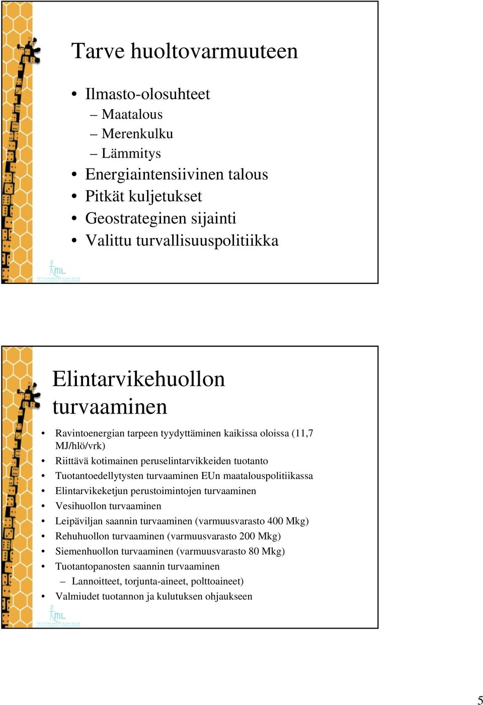 turvaaminen EUn maatalouspolitiikassa Elintarvikeketjun perustoimintojen turvaaminen Vesihuollon turvaaminen Leipäviljan saannin turvaaminen (varmuusvarasto 400 Mkg) Rehuhuollon