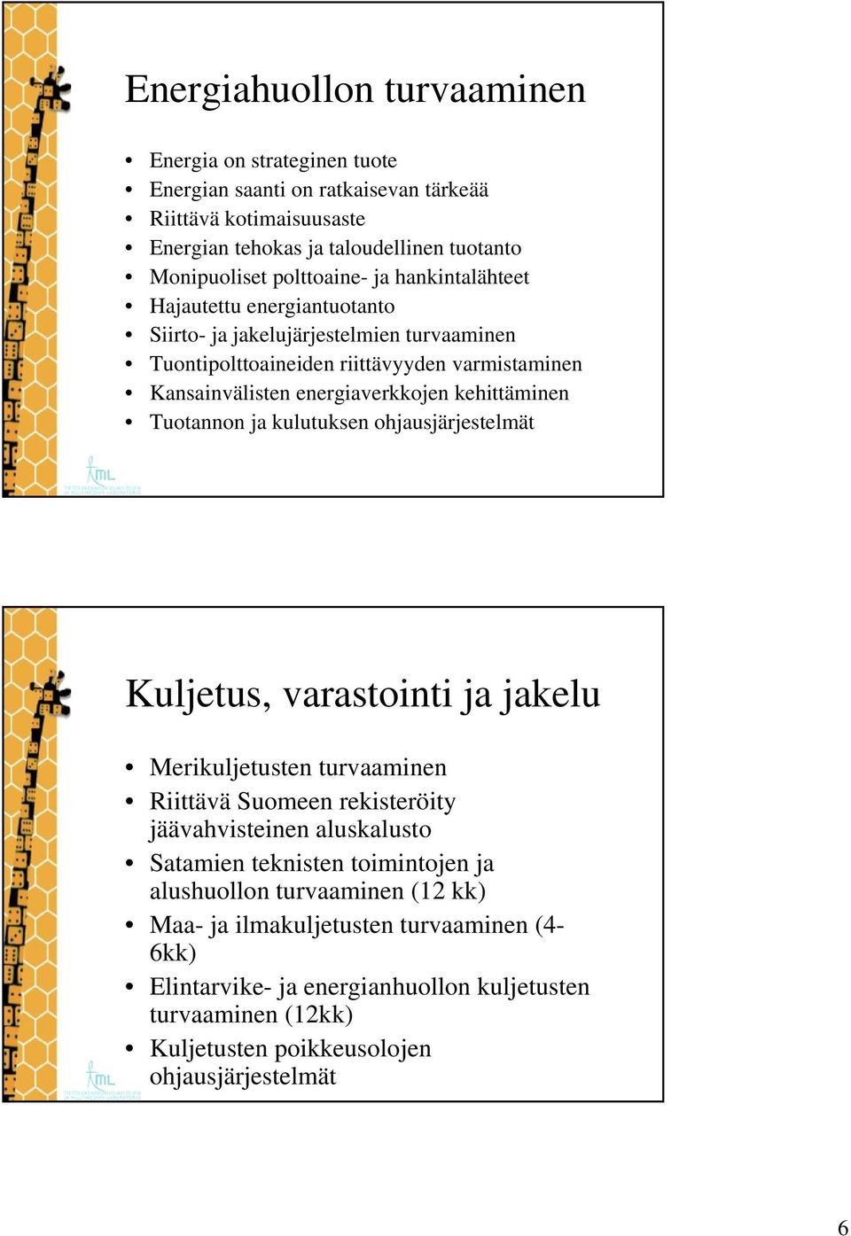 Tuotannon ja kulutuksen ohjausjärjestelmät Kuljetus, varastointi ja jakelu Merikuljetusten turvaaminen Riittävä Suomeen rekisteröity jäävahvisteinen aluskalusto Satamien teknisten