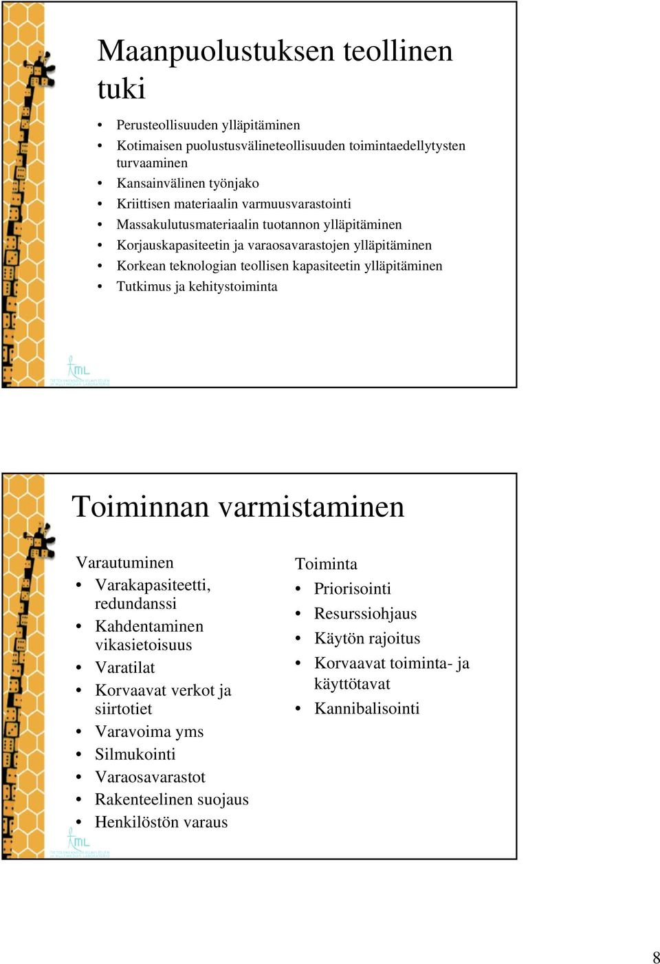 ylläpitäminen Tutkimus ja kehitystoiminta Toiminnan varmistaminen Varautuminen Varakapasiteetti, redundanssi Kahdentaminen vikasietoisuus Varatilat Korvaavat verkot ja siirtotiet