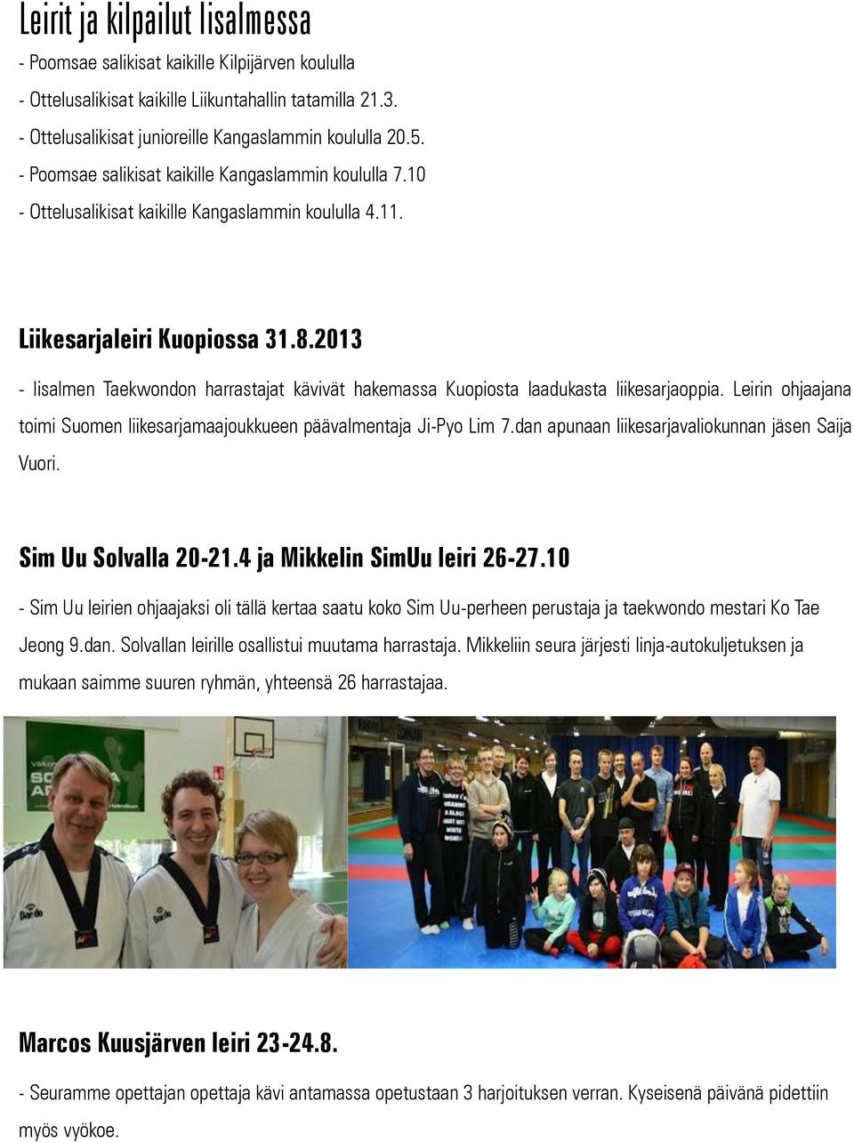 2013 - Iisalmen Taekwondon harrastajat kävivät hakemassa Kuopiosta laadukasta liikesarjaoppia. Leirin ohjaajana toimi Suomen liikesarjamaajoukkueen päävalmentaja Ji-Pyo Lim 7.