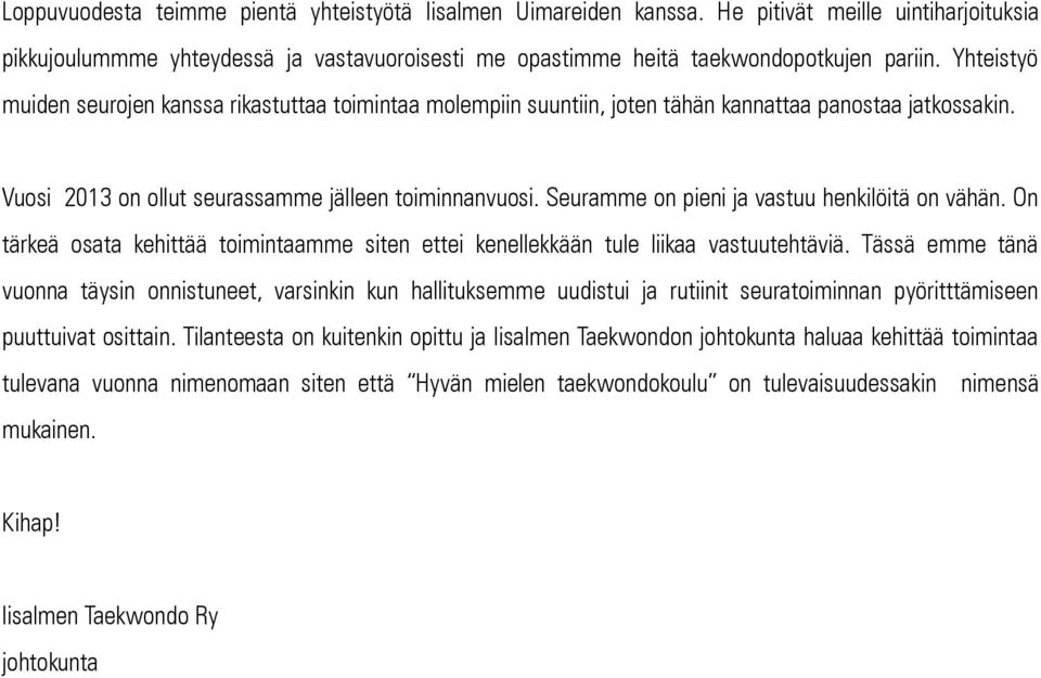 Seuramme on pieni ja vastuu henkilöitä on vähän. On tärkeä osata kehittää toimintaamme siten ettei kenellekkään tule liikaa vastuutehtäviä.