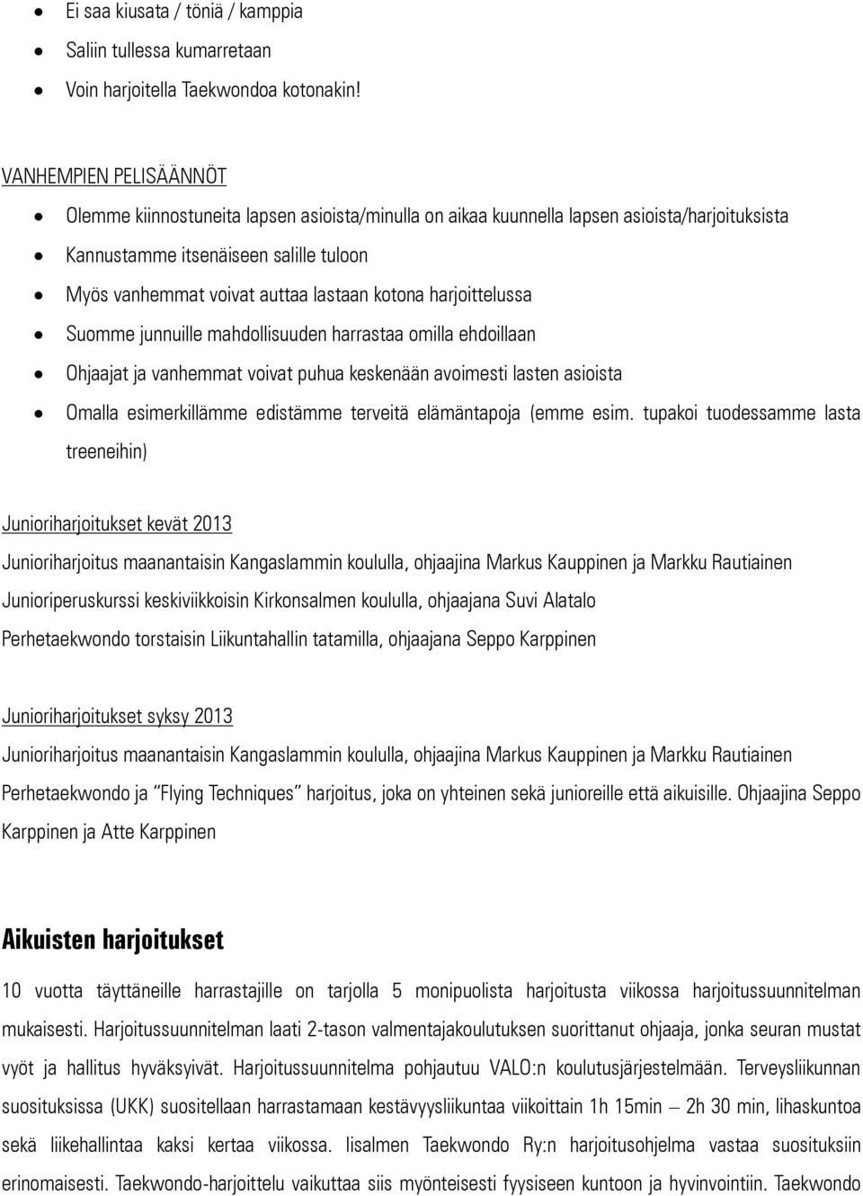 kotona harjoittelussa Suomme junnuille mahdollisuuden harrastaa omilla ehdoillaan Ohjaajat ja vanhemmat voivat puhua keskenään avoimesti lasten asioista Omalla esimerkillämme edistämme terveitä