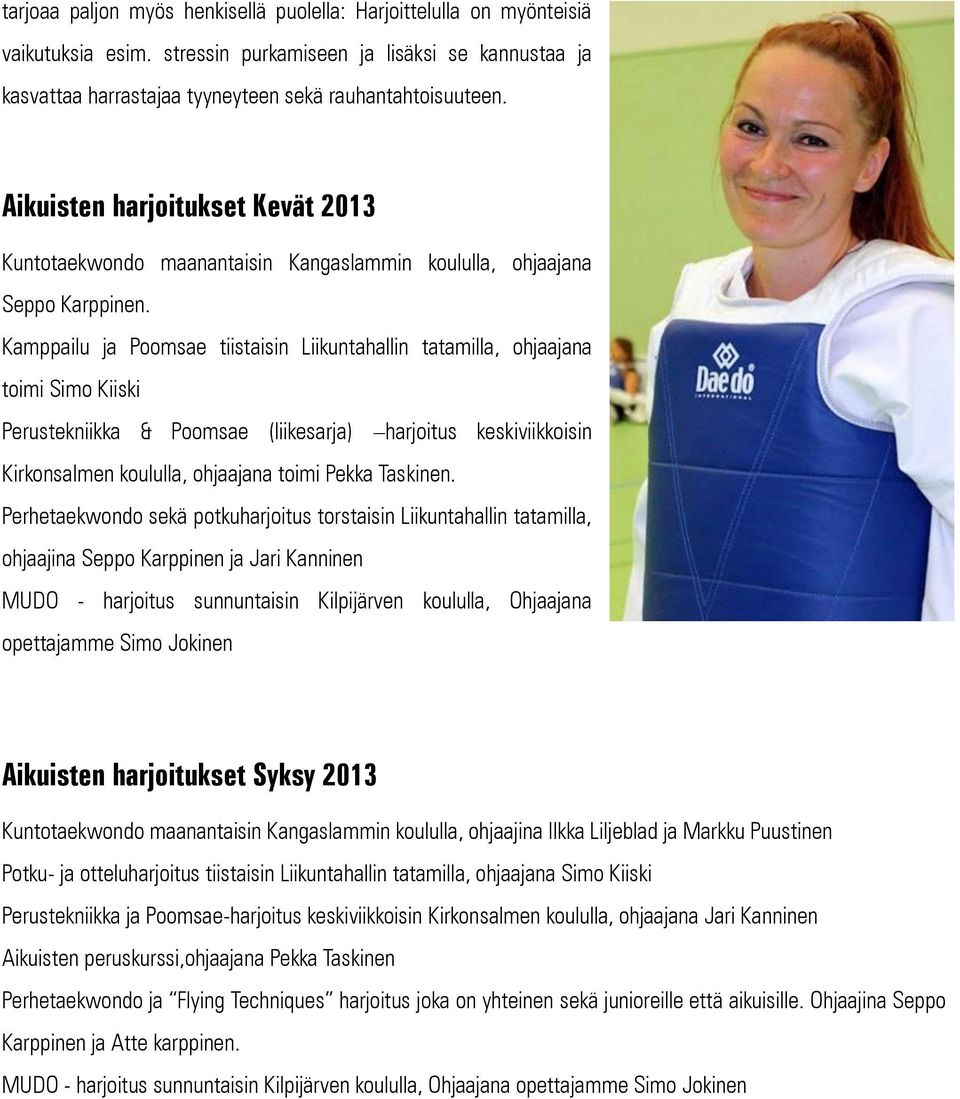 Kamppailu ja Poomsae tiistaisin Liikuntahallin tatamilla, ohjaajana toimi Simo Kiiski Perustekniikka & Poomsae (liikesarja) harjoitus keskiviikkoisin Kirkonsalmen koululla, ohjaajana toimi Pekka