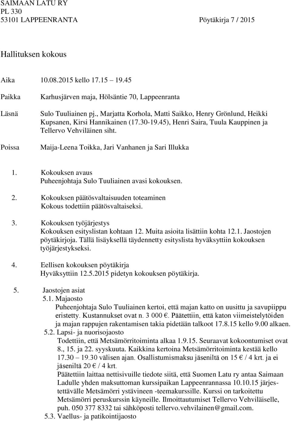 Maija-Leena Toikka, Jari Vanhanen ja Sari Illukka 1. Kokouksen avaus Puheenjohtaja Sulo Tuuliainen avasi kokouksen. 2. Kokouksen päätösvaltaisuuden toteaminen Kokous todettiin päätösvaltaiseksi. 3.