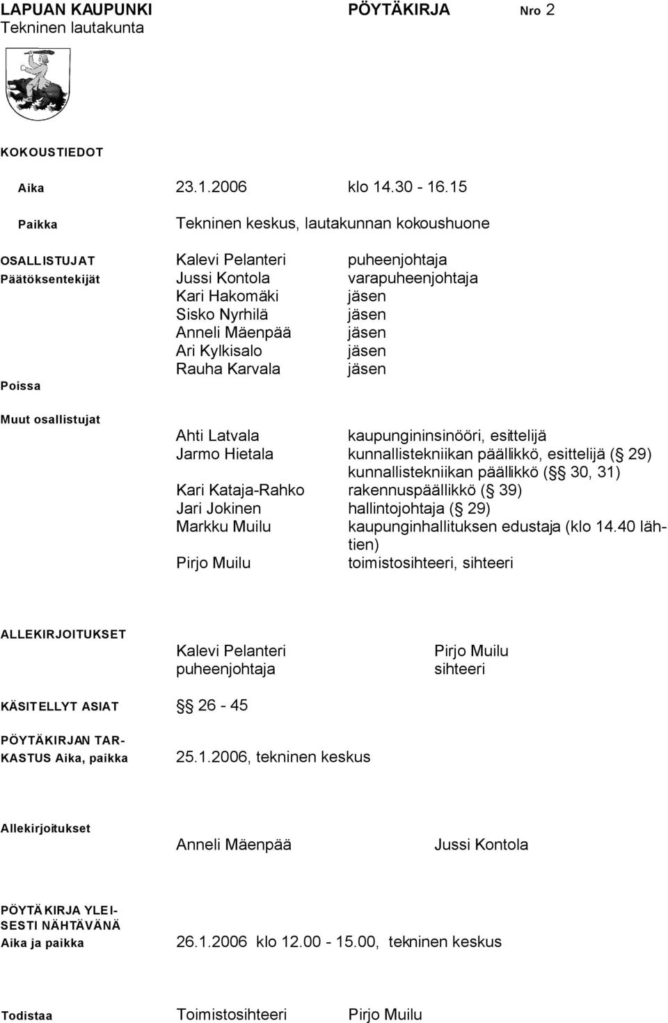 jäsen Ari Kylkisalo jäsen Rauha Karvala jäsen Poissa Muut osallistujat Ahti Latvala kaupungininsinööri, esittelijä Jarmo Hietala kunnallistekniikan päällikkö, esittelijä ( 29) kunnallistekniikan