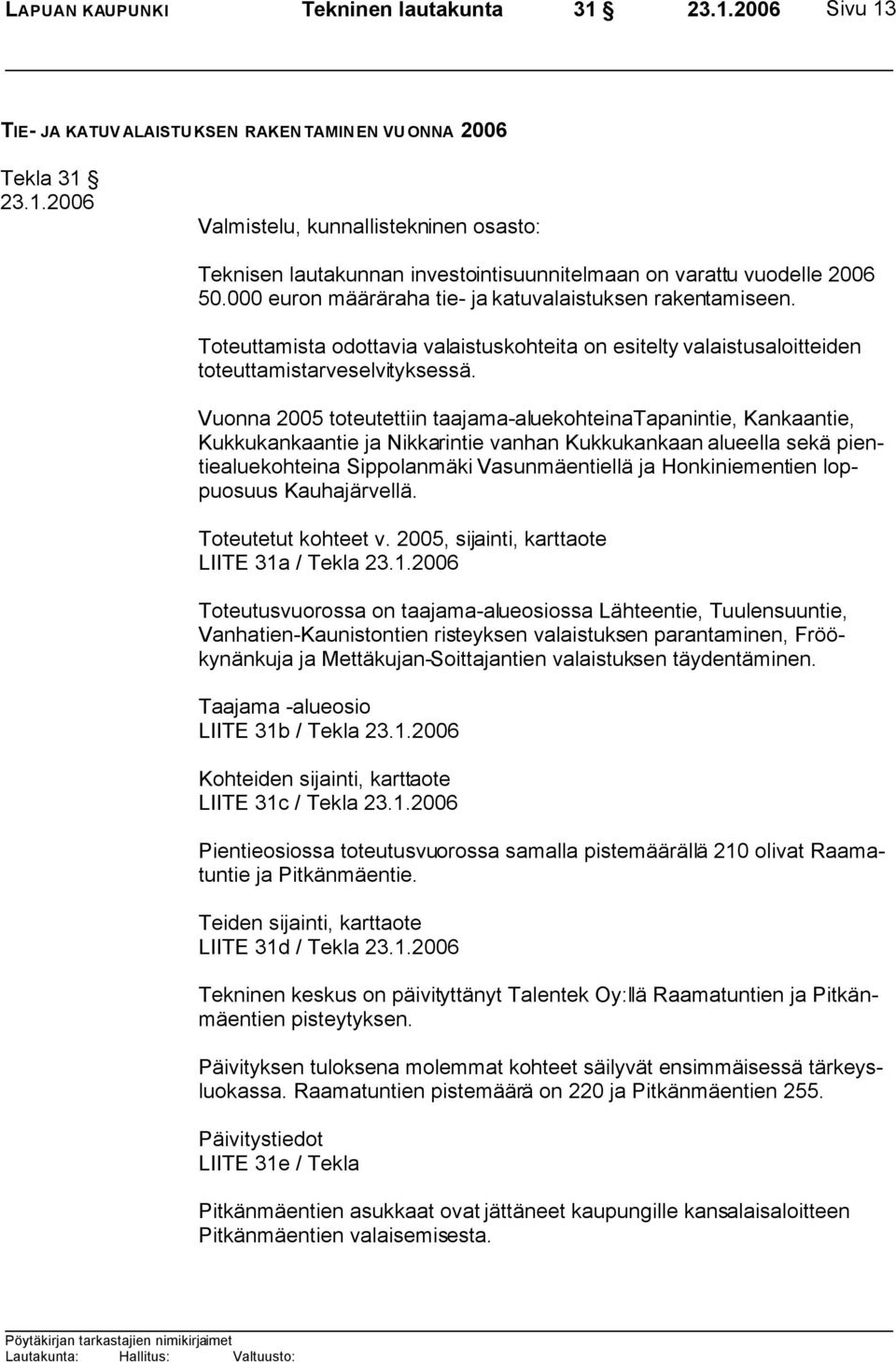 Vuonna 2005 toteutettiin taajama-aluekohteinatapanintie, Kankaantie, Kukkukankaantie ja Nikkarintie vanhan Kukkukankaan alueella sekä pientiealuekohteina Sippolanmäki Vasunmäentiellä ja