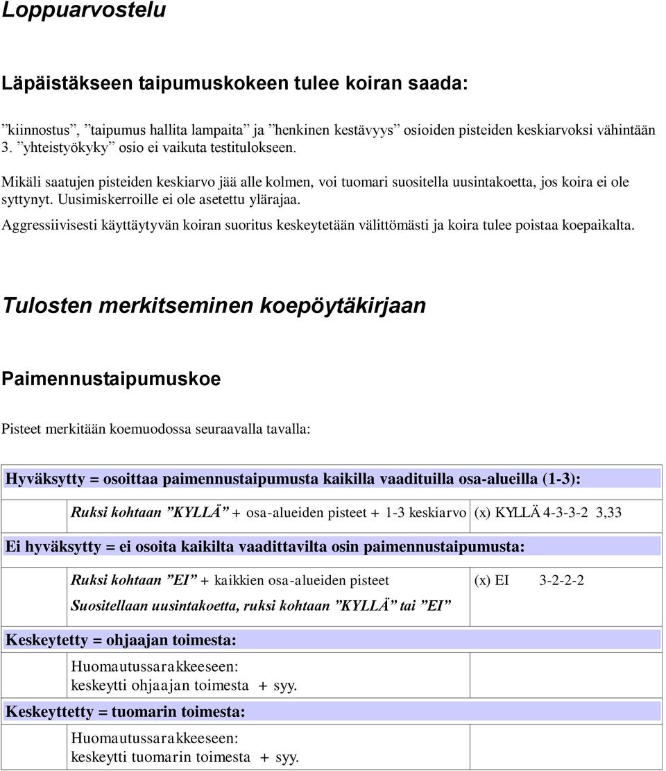 Uusimiskerroille ei ole asetettu ylärajaa. Aggressiivisesti käyttäytyvän koiran suoritus keskeytetään välittömästi ja koira tulee poistaa koepaikalta.