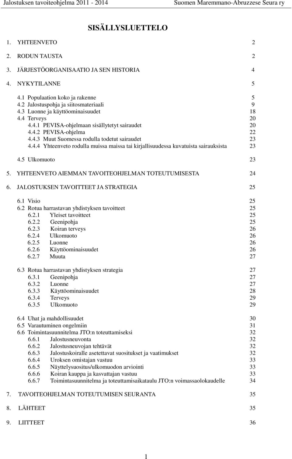 5 Ulkomuoto 23 5. YHTEENVETO AIEMMAN TAVOITEOHJELMAN TOTEUTUMISESTA 24 6. JALOSTUKSEN TAVOITTEET JA STRATEGIA 25 6.1 Visio 25 6.2 Rotua harrastavan yhdistyksen tavoitteet 25 6.2.1 Yleiset tavoitteet 25 6.