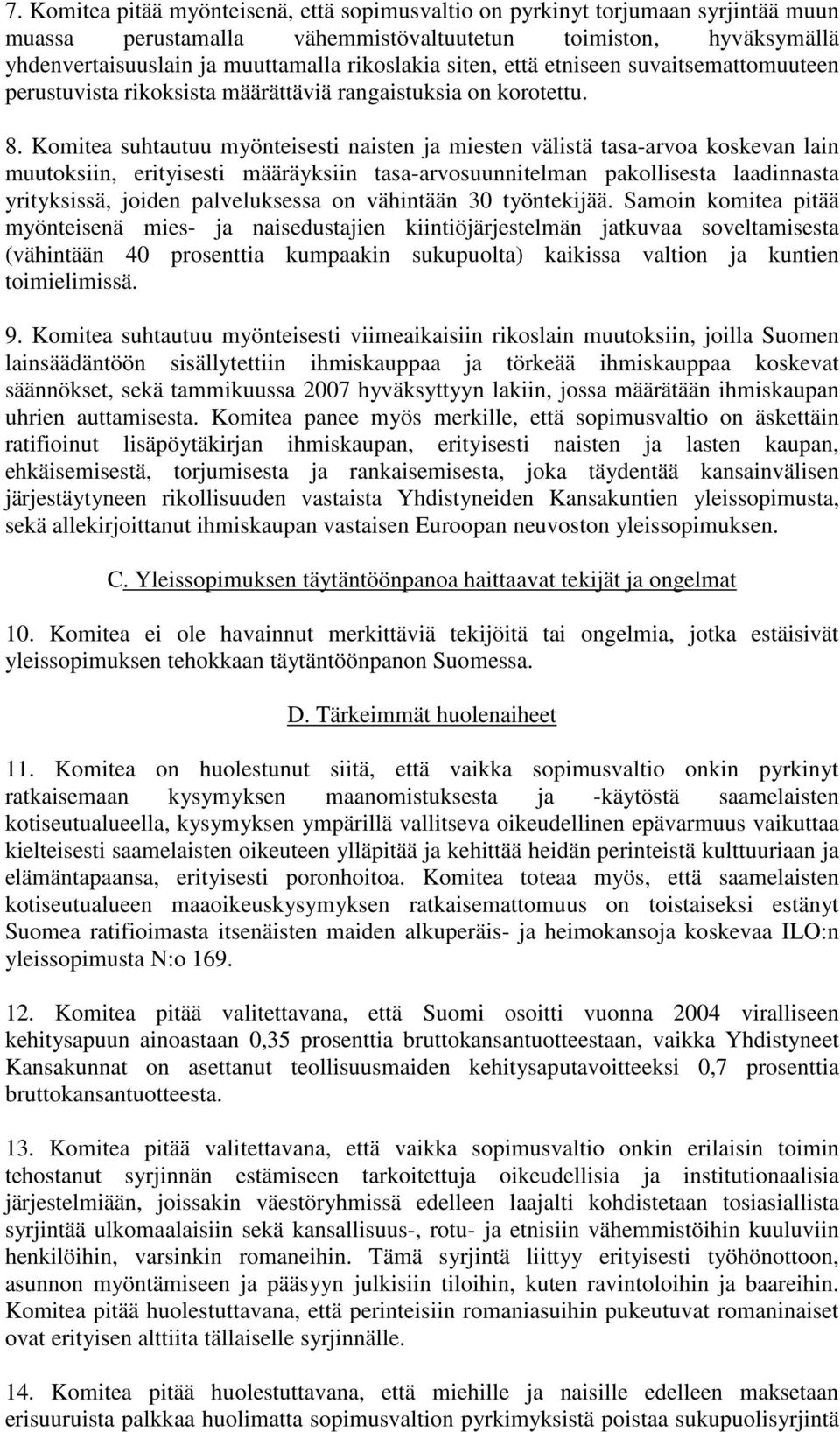 Komitea suhtautuu myönteisesti naisten ja miesten välistä tasa-arvoa koskevan lain muutoksiin, erityisesti määräyksiin tasa-arvosuunnitelman pakollisesta laadinnasta yrityksissä, joiden palveluksessa