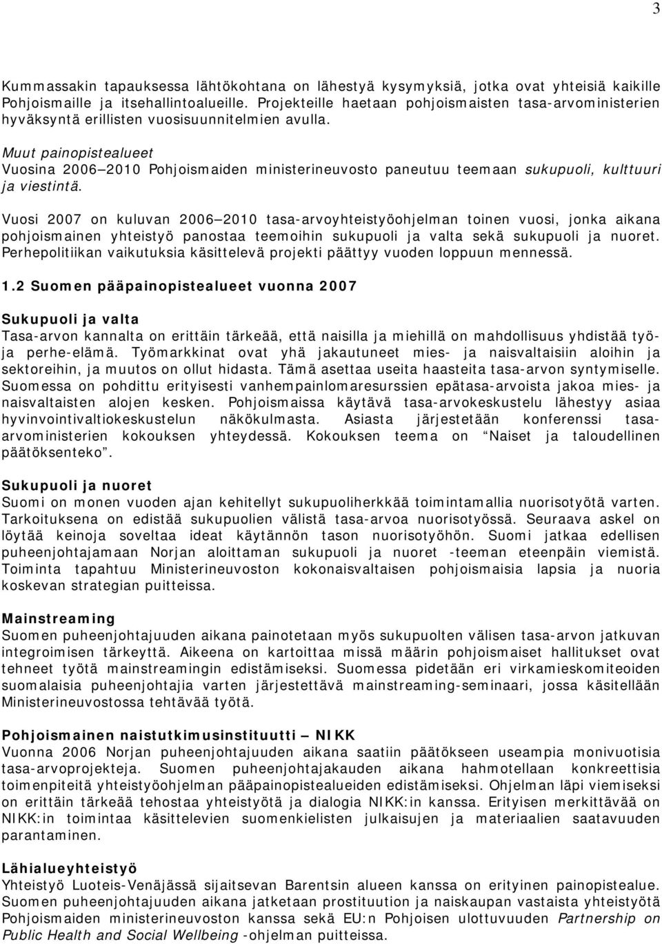 Muut painopistealueet Vuosina 2006 2010 Pohjoismaiden ministerineuvosto paneutuu teemaan sukupuoli, kulttuuri ja viestintä.