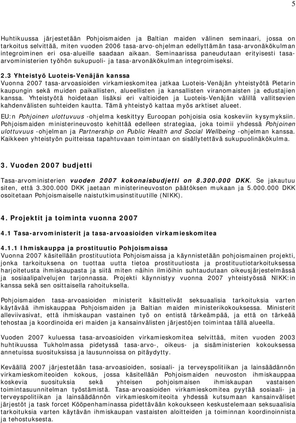 3 Yhteistyö Luoteis-Venäjän kanssa Vuonna 2007 tasa-arvoasioiden virkamieskomitea jatkaa Luoteis-Venäjän yhteistyötä Pietarin kaupungin sekä muiden paikallisten, alueellisten ja kansallisten