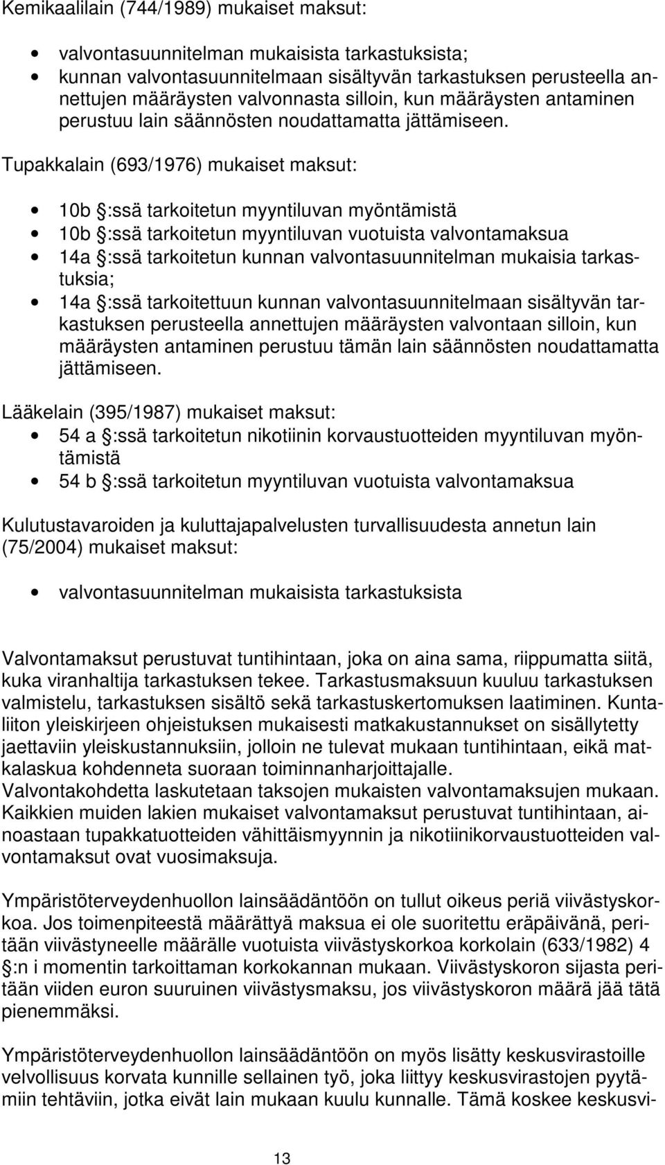 Tupakkalain (693/1976) mukaiset maksut: 10b :ssä tarkoitetun myyntiluvan myöntämistä 10b :ssä tarkoitetun myyntiluvan vuotuista valvontamaksua 14a :ssä tarkoitetun kunnan valvontasuunnitelman