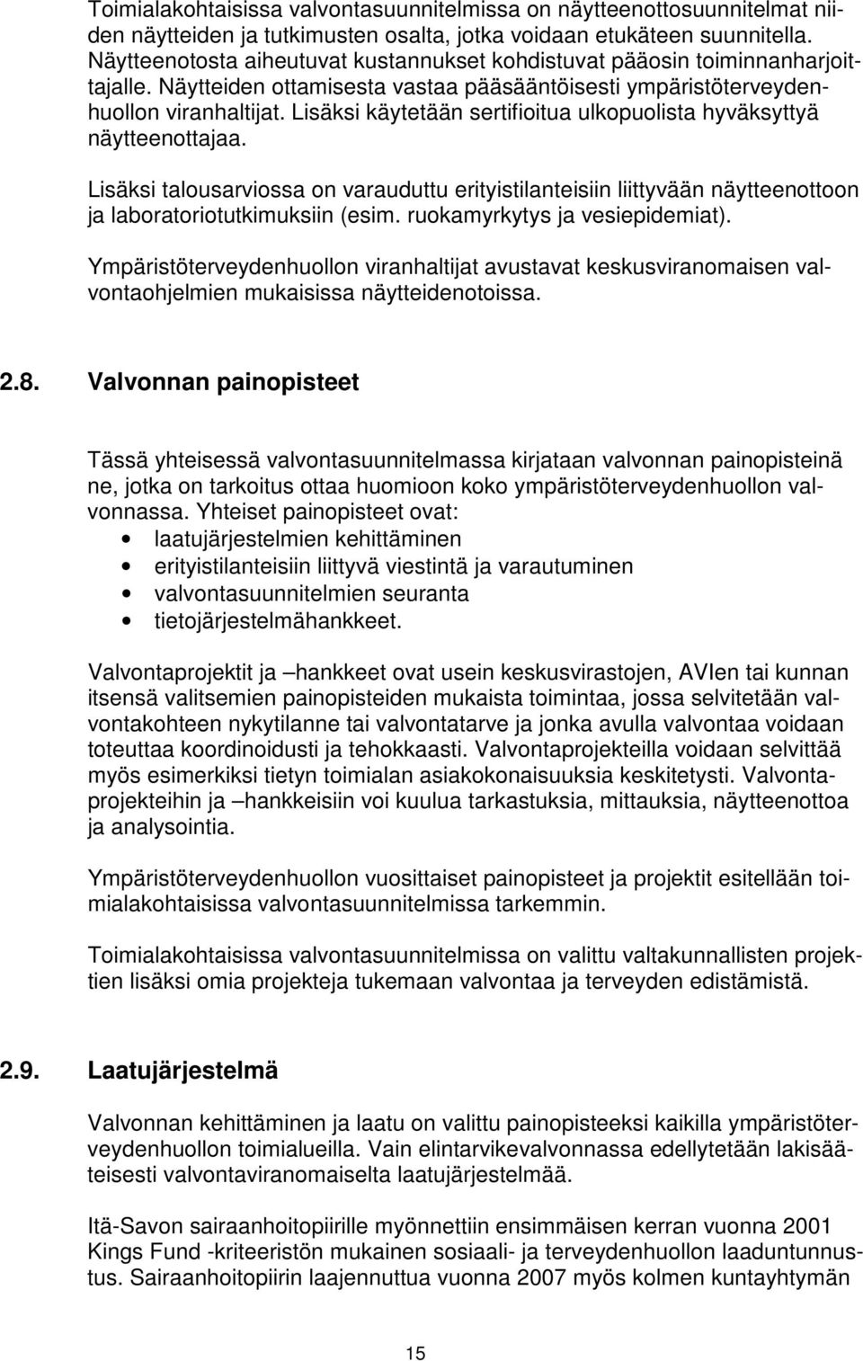 Lisäksi käytetään sertifioitua ulkopuolista hyväksyttyä näytteenottajaa. Lisäksi talousarviossa on varauduttu erityistilanteisiin liittyvään näytteenottoon ja laboratoriotutkimuksiin (esim.