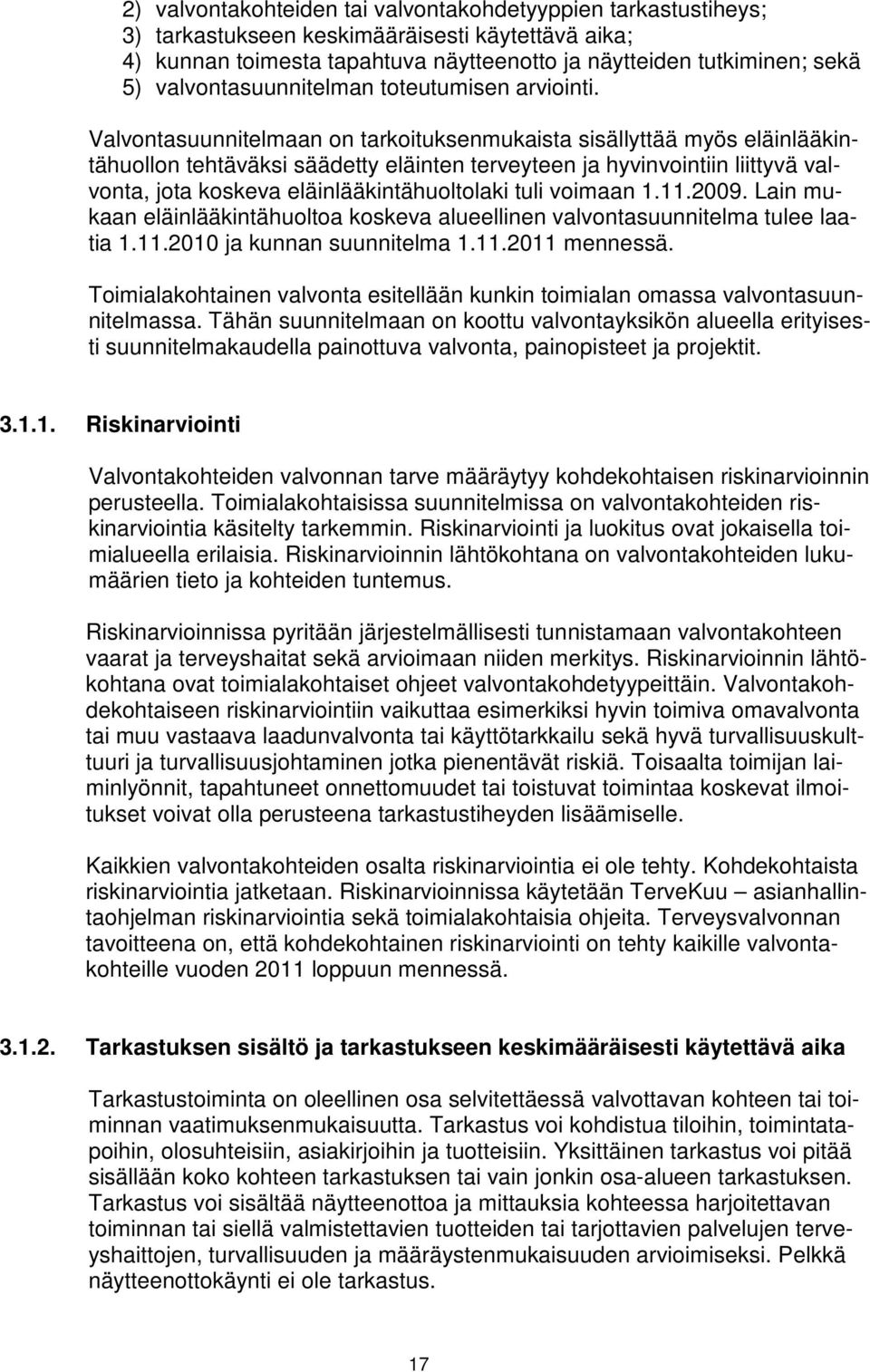 Valvontasuunnitelmaan on tarkoituksenmukaista sisällyttää myös eläinlääkintähuollon tehtäväksi säädetty eläinten terveyteen ja hyvinvointiin liittyvä valvonta, jota koskeva eläinlääkintähuoltolaki