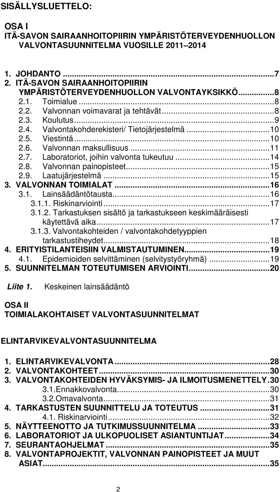 Valvontakohderekisteri/ Tietojärjestelmä... 10 2.5. Viestintä... 10 2.6. Valvonnan maksullisuus... 11 2.7. Laboratoriot, joihin valvonta tukeutuu... 14 2.8. Valvonnan painopisteet... 15 2.9.