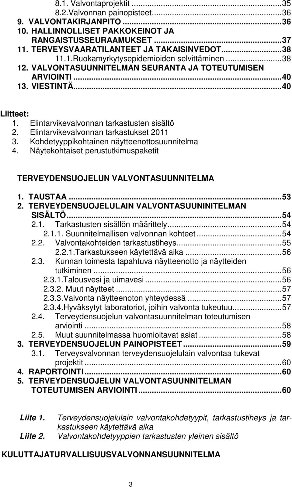 Elintarvikevalvonnan tarkastukset 2011 3. Kohdetyyppikohtainen näytteenottosuunnitelma 4. Näytekohtaiset perustutkimuspaketit TERVEYDENSUOJELUN VALVONTASUUNNITELMA 1. TAUSTAA... 53 2.