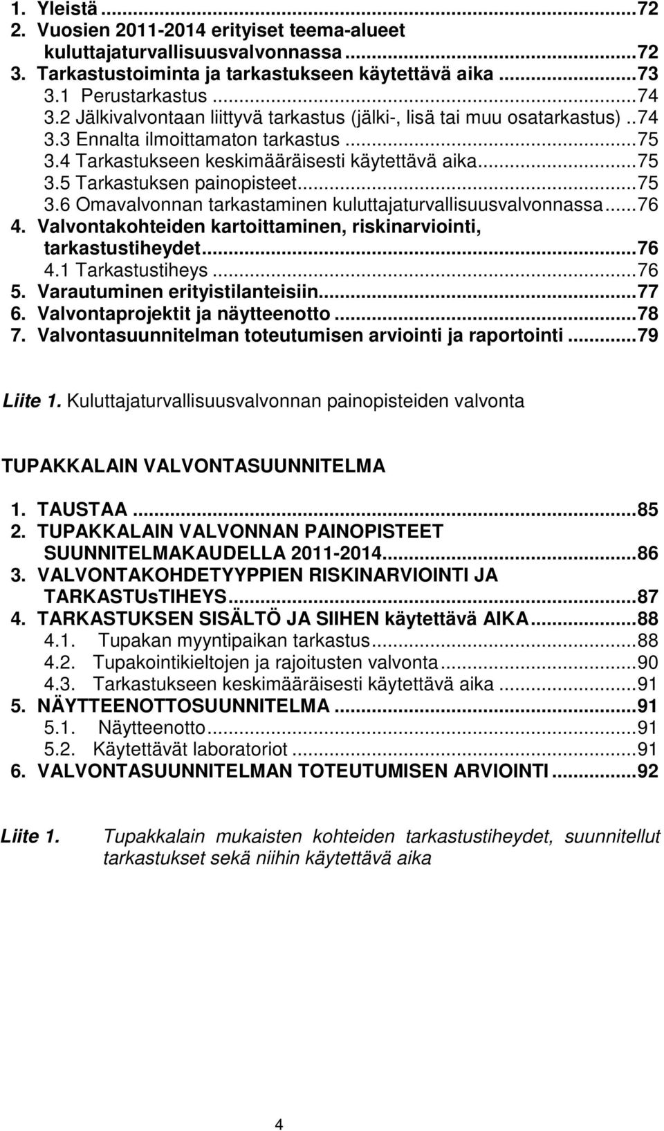 .. 75 3.6 Omavalvonnan tarkastaminen kuluttajaturvallisuusvalvonnassa... 76 4. Valvontakohteiden kartoittaminen, riskinarviointi, tarkastustiheydet... 76 4.1 Tarkastustiheys... 76 5.