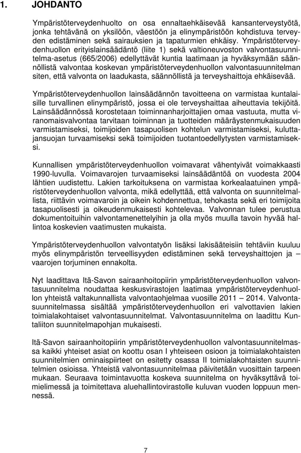 Ympäristöterveydenhuollon erityislainsäädäntö (liite 1) sekä valtioneuvoston valvontasuunnitelma-asetus (665/2006) edellyttävät kuntia laatimaan ja hyväksymään säännöllistä valvontaa koskevan