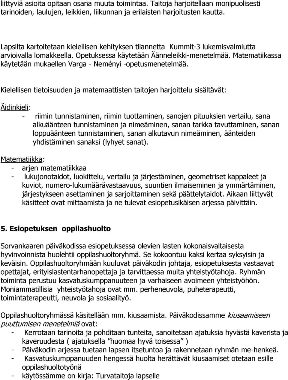 Matematiikassa käytetään mukaellen Varga - Neményi -opetusmenetelmää.