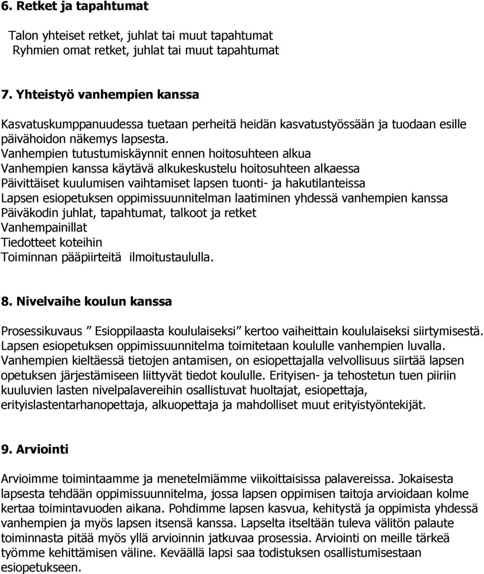 Vanhempien tutustumiskäynnit ennen hoitosuhteen alkua Vanhempien kanssa käytävä alkukeskustelu hoitosuhteen alkaessa Päivittäiset kuulumisen vaihtamiset lapsen tuonti- ja hakutilanteissa Lapsen