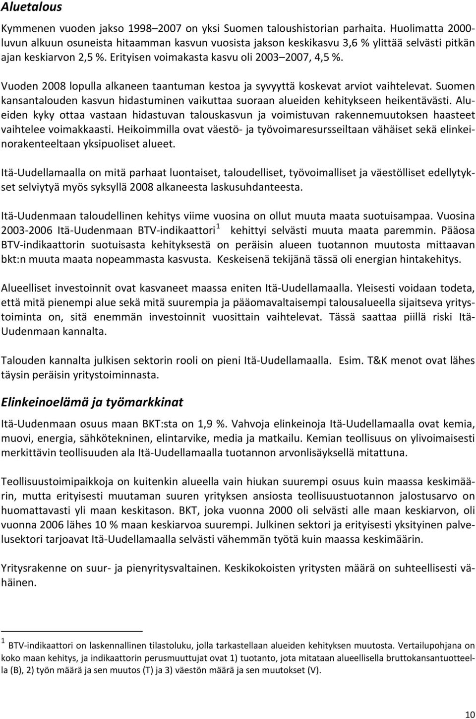 Vuoden 2008 lopulla alkaneen taantuman kestoa ja syvyyttä koskevat arviot vaihtelevat. Suomen kansantalouden kasvun hidastuminen vaikuttaa suoraan alueiden kehitykseen heikentävästi.