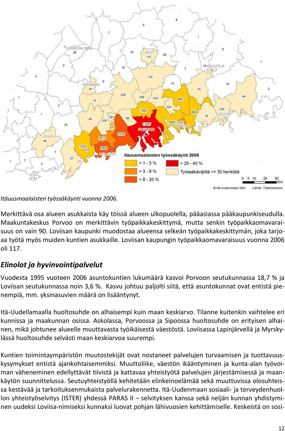 Loviisan kaupunki muodostaa alueensa selkeän työpaikkakeskittymän, joka tarjoaa työtä myös muiden kuntien asukkaille. Loviisan kaupungin työpaikkaomavaraisuus vuonna 2006 oli 117.