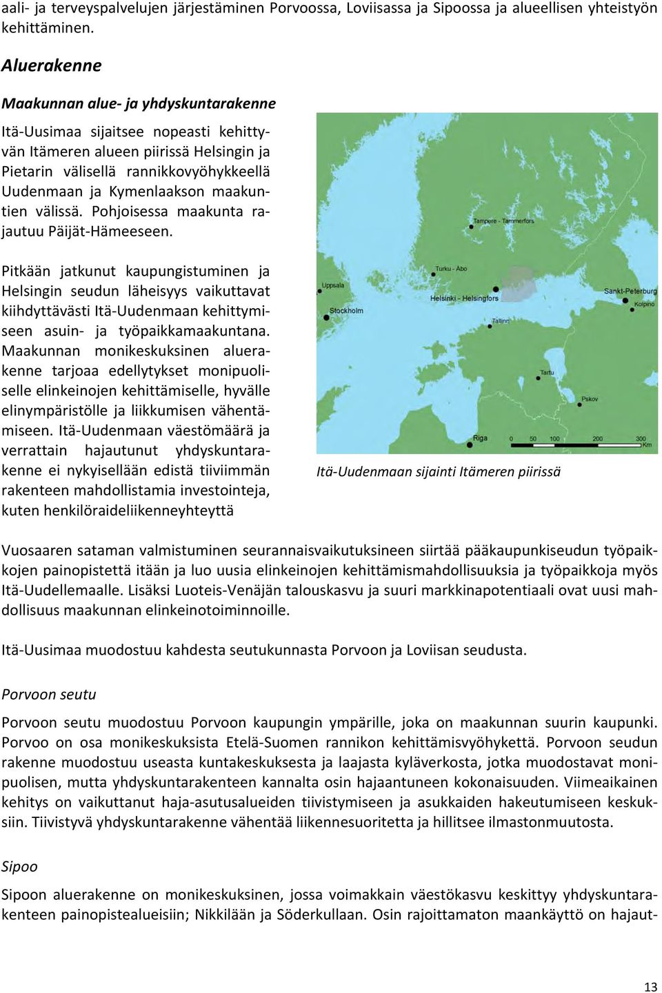 maakuntien välissä. Pohjoisessa maakunta rajautuu Päijät Hämeeseen.