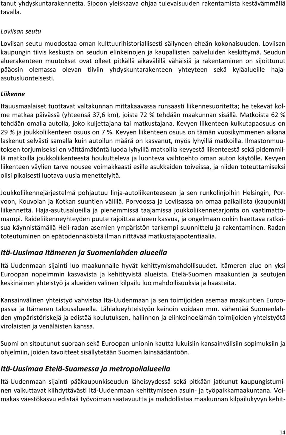 Seudun aluerakenteen muutokset ovat olleet pitkällä aikavälillä vähäisiä ja rakentaminen on sijoittunut pääosin olemassa olevan tiiviin yhdyskuntarakenteen yhteyteen sekä kyläalueille