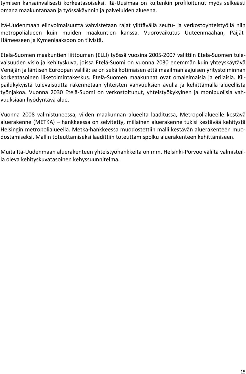 Vuorovaikutus Uuteenmaahan, Päijät Hämeeseen ja Kymenlaaksoon on tiivistä.