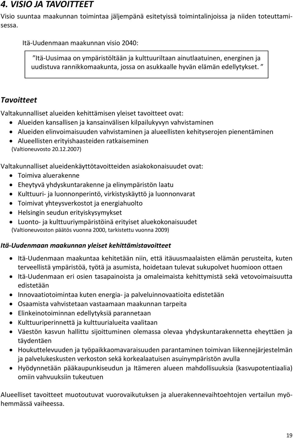 Tavoitteet Valtakunnalliset alueiden kehittämisen yleiset tavoitteet ovat: Alueiden kansallisen ja kansainvälisen kilpailukyvyn vahvistaminen Alueiden elinvoimaisuuden vahvistaminen ja alueellisten