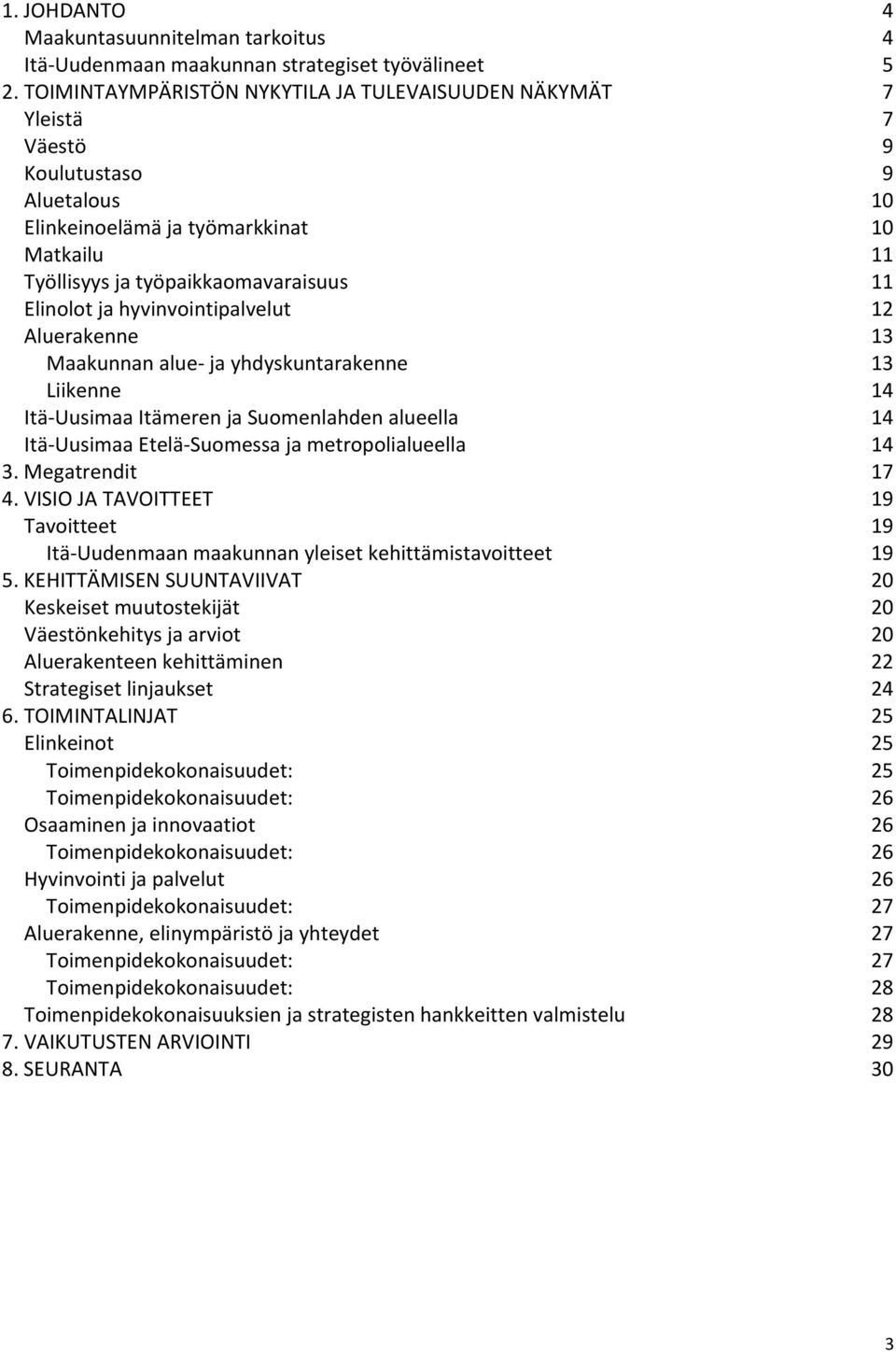 hyvinvointipalvelut 12 Aluerakenne 13 Maakunnan alue ja yhdyskuntarakenne 13 Liikenne 14 Itä Uusimaa Itämeren ja Suomenlahden alueella 14 Itä Uusimaa Etelä Suomessa ja metropolialueella 14 3.